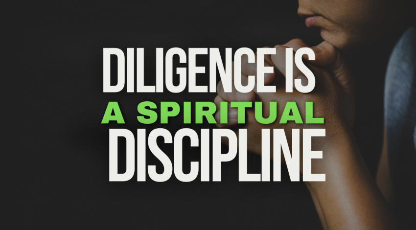 DILIGENCE IS A SPIRITUAL DISCIPLINE