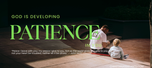 God is developing patience in you christian assistants